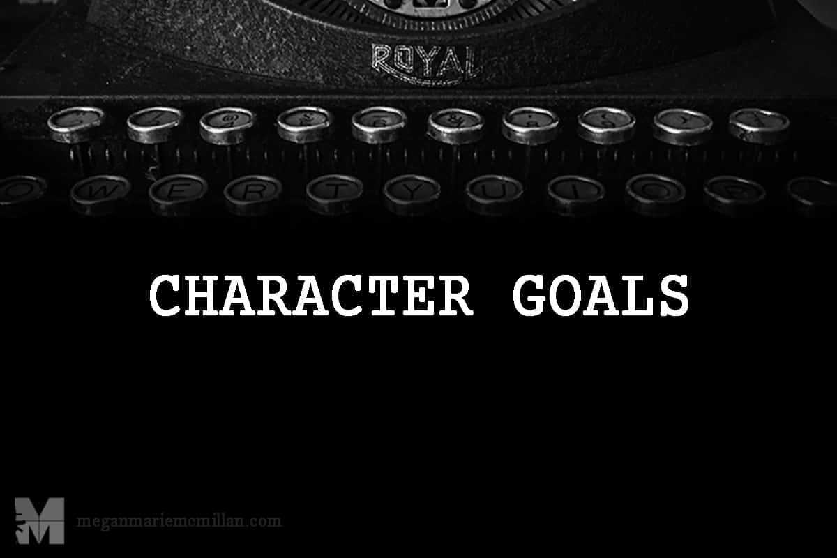 CHARACTER GOALS Megan Marie Mcmillan